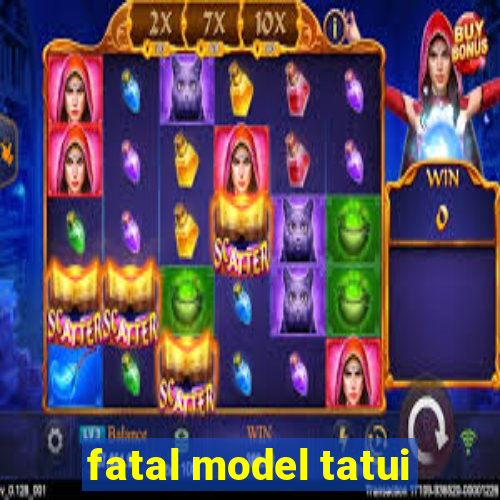 fatal model tatui